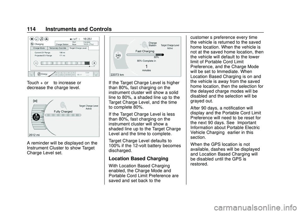 CHEVROLET BOLT EV 2020  Owners Manual Chevrolet BOLT EV Owner Manual (GMNA-Localizing-U.S./Canada/Mexico-
13556250) - 2020 - CRC - 2/11/20
114 Instruments and Controls
Touch + or–to increase or
decrease the charge level.
A reminder will