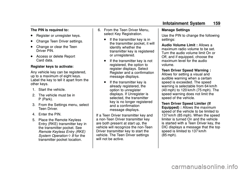 CHEVROLET BOLT EV 2020  Owners Manual Chevrolet BOLT EV Owner Manual (GMNA-Localizing-U.S./Canada/Mexico-
13556250) - 2020 - CRC - 2/11/20
Infotainment System 159
The PIN is required to:
.Register or unregister keys.
. Change Teen Driver 