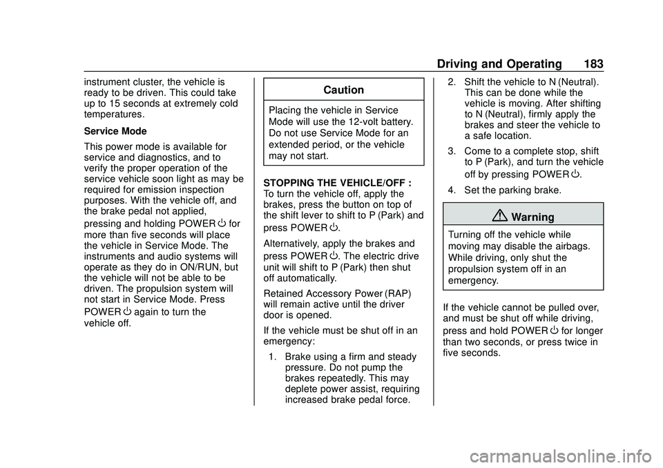 CHEVROLET BOLT EV 2020  Owners Manual Chevrolet BOLT EV Owner Manual (GMNA-Localizing-U.S./Canada/Mexico-
13556250) - 2020 - CRC - 2/11/20
Driving and Operating 183
instrument cluster, the vehicle is
ready to be driven. This could take
up