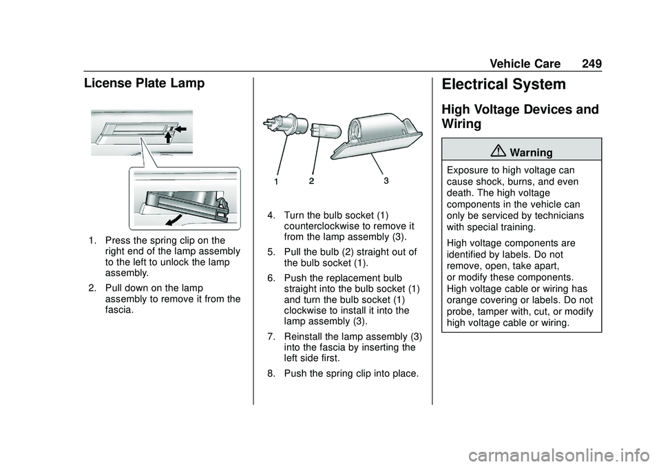 CHEVROLET BOLT EV 2020  Owners Manual Chevrolet BOLT EV Owner Manual (GMNA-Localizing-U.S./Canada/Mexico-
13556250) - 2020 - CRC - 2/11/20
Vehicle Care 249
License Plate Lamp
1. Press the spring clip on theright end of the lamp assembly
t