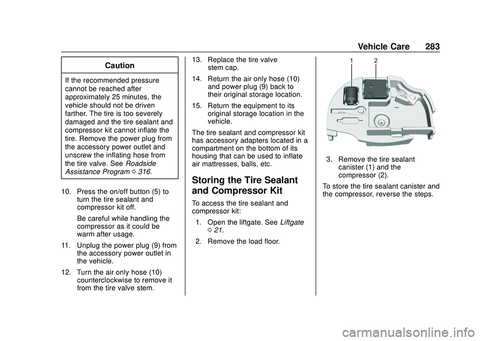 CHEVROLET BOLT EV 2020  Owners Manual Chevrolet BOLT EV Owner Manual (GMNA-Localizing-U.S./Canada/Mexico-
13556250) - 2020 - CRC - 2/11/20
Vehicle Care 283
Caution
If the recommended pressure
cannot be reached after
approximately 25 minut