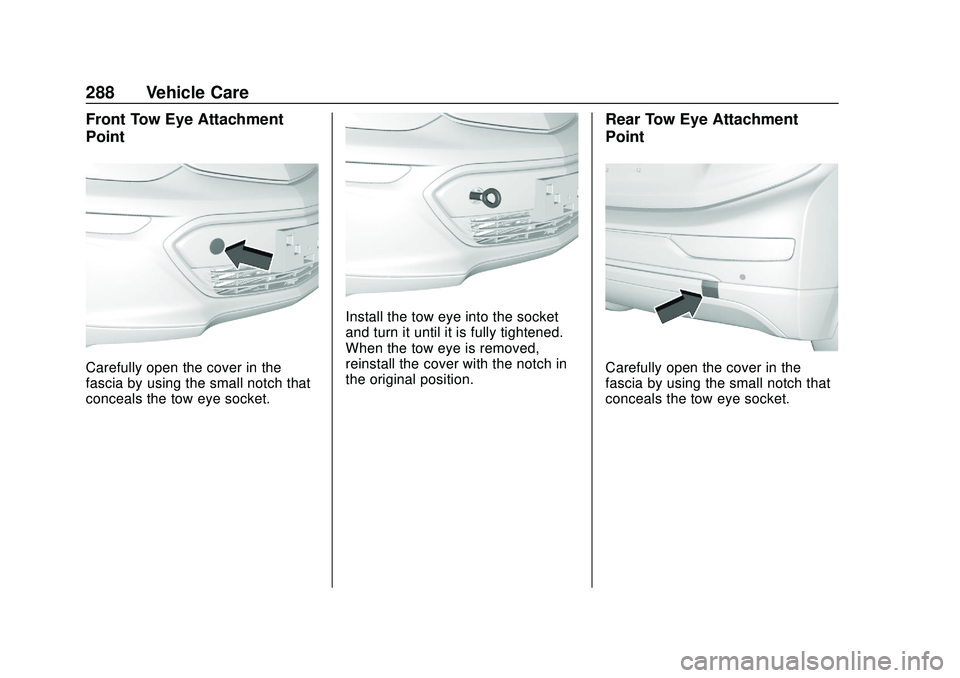 CHEVROLET BOLT EV 2020  Owners Manual Chevrolet BOLT EV Owner Manual (GMNA-Localizing-U.S./Canada/Mexico-
13556250) - 2020 - CRC - 2/11/20
288 Vehicle Care
Front Tow Eye Attachment
Point
Carefully open the cover in the
fascia by using the