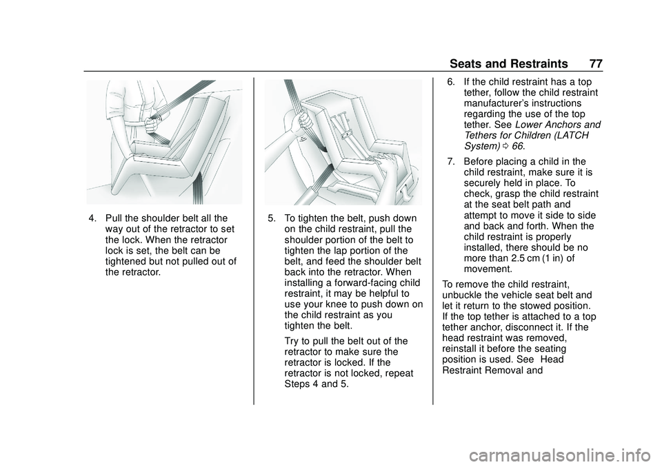 CHEVROLET BOLT EV 2020  Owners Manual Chevrolet BOLT EV Owner Manual (GMNA-Localizing-U.S./Canada/Mexico-
13556250) - 2020 - CRC - 2/11/20
Seats and Restraints 77
4. Pull the shoulder belt all theway out of the retractor to set
the lock. 