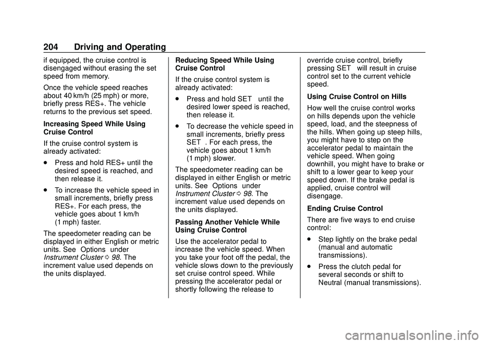 CHEVROLET CAMARO 2020 Get To Know Guide Chevrolet Camaro Owner Manual (GMNA-Localizing-U.S./Canada/Mexico-
13556304) - 2020 - CRC - 9/3/19
204 Driving and Operating
if equipped, the cruise control is
disengaged without erasing the set
speed CHEVROLET CAMARO 2020 Get To Know Guide Chevrolet Camaro Owner Manual (GMNA-Localizing-U.S./Canada/Mexico-
13556304) - 2020 - CRC - 9/3/19
204 Driving and Operating
if equipped, the cruise control is
disengaged without erasing the set
speed