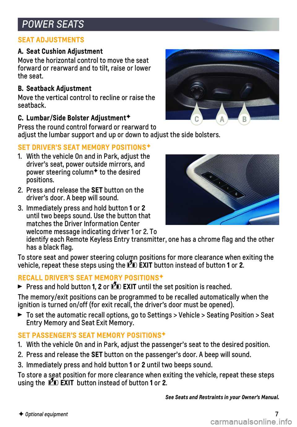 CHEVROLET CORVETTE 2020 Get To Know Guide 7F Optional equipment
SEAT ADJUSTMENTS
A. Seat Cushion Adjustment
Move the horizontal control to move the seat forward or rearward and to tilt, raise or lower the seat.
B. Seatback Adjustment
Move the CHEVROLET CORVETTE 2020 Get To Know Guide 7F Optional equipment
SEAT ADJUSTMENTS
A. Seat Cushion Adjustment
Move the horizontal control to move the seat forward or rearward and to tilt, raise or lower the seat.
B. Seatback Adjustment
Move the