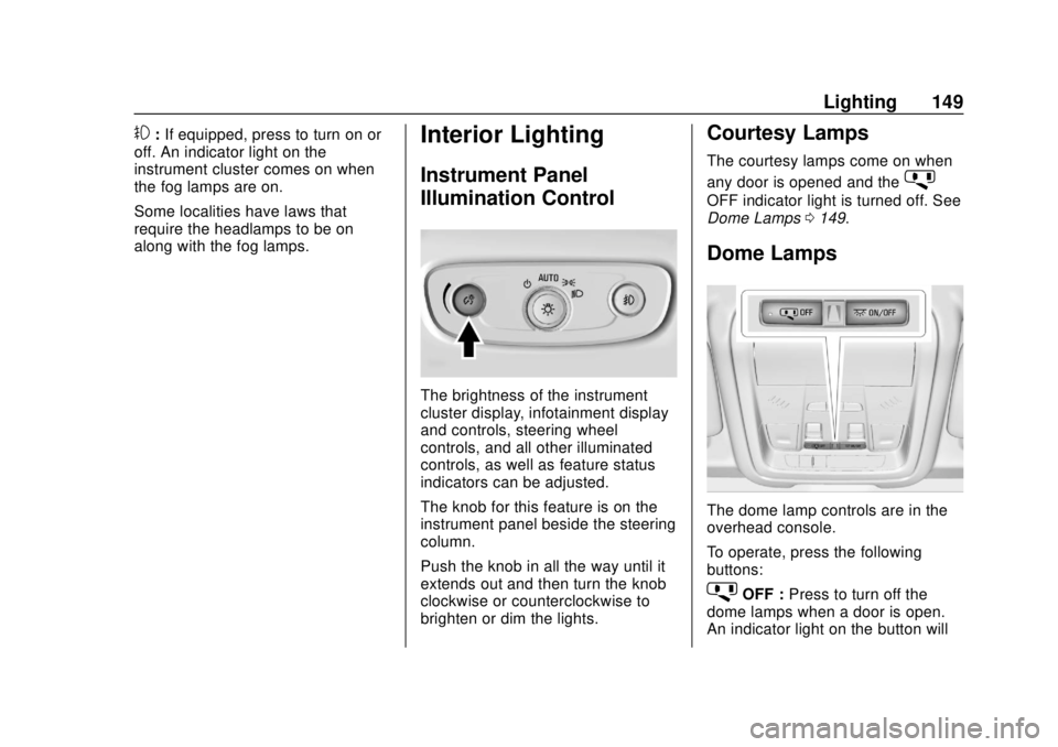 CHEVROLET EQUINOX 2020 Owners Manual Chevrolet Equinox Owner Manual (GMNA-Localizing-U.S./Canada/Mexico-
13555863) - 2020 - CRC - 8/2/19
Lighting 149
#:If equipped, press to turn on or
off. An indicator light on the
instrument cluster co CHEVROLET EQUINOX 2020 Owners Manual Chevrolet Equinox Owner Manual (GMNA-Localizing-U.S./Canada/Mexico-
13555863) - 2020 - CRC - 8/2/19
Lighting 149
#:If equipped, press to turn on or
off. An indicator light on the
instrument cluster co