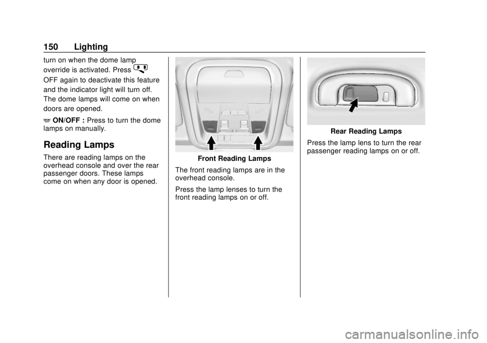 CHEVROLET EQUINOX 2020  Owners Manual Chevrolet Equinox Owner Manual (GMNA-Localizing-U.S./Canada/Mexico-
13555863) - 2020 - CRC - 8/2/19
150 Lighting
turn on when the dome lamp
override is activated. Press
j
OFF again to deactivate this 