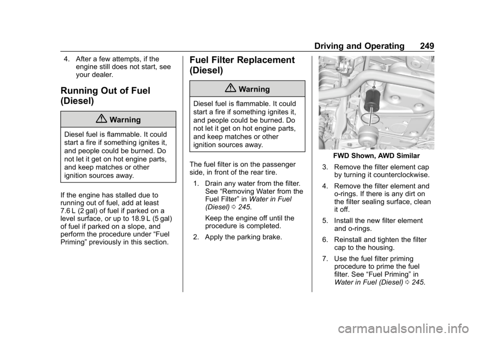 CHEVROLET EQUINOX 2020  Owners Manual Chevrolet Equinox Owner Manual (GMNA-Localizing-U.S./Canada/Mexico-
13555863) - 2020 - CRC - 8/2/19
Driving and Operating 249
4. After a few attempts, if theengine still does not start, see
your deale