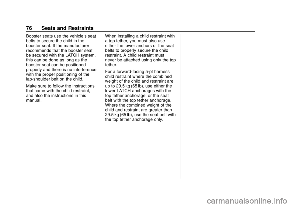 CHEVROLET EQUINOX 2020 Owners Manual Chevrolet Equinox Owner Manual (GMNA-Localizing-U.S./Canada/Mexico-
13555863) - 2020 - CRC - 8/2/19
76 Seats and Restraints
Booster seats use the vehicle’s seat
belts to secure the child in the
boos CHEVROLET EQUINOX 2020 Owners Manual Chevrolet Equinox Owner Manual (GMNA-Localizing-U.S./Canada/Mexico-
13555863) - 2020 - CRC - 8/2/19
76 Seats and Restraints
Booster seats use the vehicle’s seat
belts to secure the child in the
boos