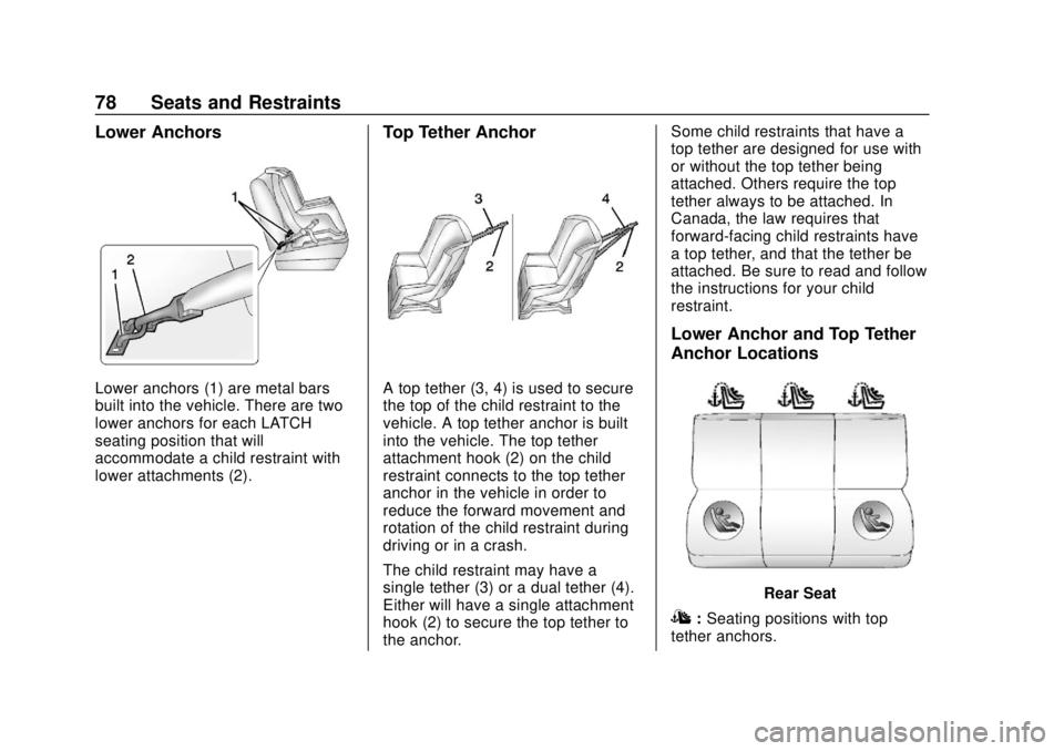 CHEVROLET EQUINOX 2020 Owners Manual Chevrolet Equinox Owner Manual (GMNA-Localizing-U.S./Canada/Mexico-
13555863) - 2020 - CRC - 8/2/19
78 Seats and Restraints
Lower Anchors
Lower anchors (1) are metal bars
built into the vehicle. There CHEVROLET EQUINOX 2020 Owners Manual Chevrolet Equinox Owner Manual (GMNA-Localizing-U.S./Canada/Mexico-
13555863) - 2020 - CRC - 8/2/19
78 Seats and Restraints
Lower Anchors
Lower anchors (1) are metal bars
built into the vehicle. There
