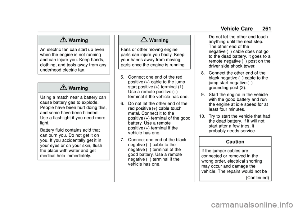 CHEVROLET IMPALA 2020 Owners Manual Chevrolet Impala Owner Manual (GMNA-Localizing-U.S./Canada-13688912) -
2020 - CRC - 6/5/19
Vehicle Care 261
{Warning
An electric fan can start up even
when the engine is not running
and can injure you CHEVROLET IMPALA 2020 Owners Manual Chevrolet Impala Owner Manual (GMNA-Localizing-U.S./Canada-13688912) -
2020 - CRC - 6/5/19
Vehicle Care 261
{Warning
An electric fan can start up even
when the engine is not running
and can injure you