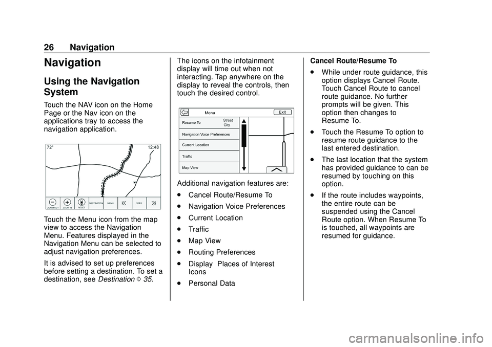 CHEVROLET IMPALA 2020  Infotainment System Manual Chevrolet Impala Infotainment Manual (2.6) (GMNA-Localizing-U.S./Canada-
14402255) - 2020 - CRC - 6/5/19
26 Navigation
Navigation
Using the Navigation
System
Touch the NAV icon on the Home
Page or the
