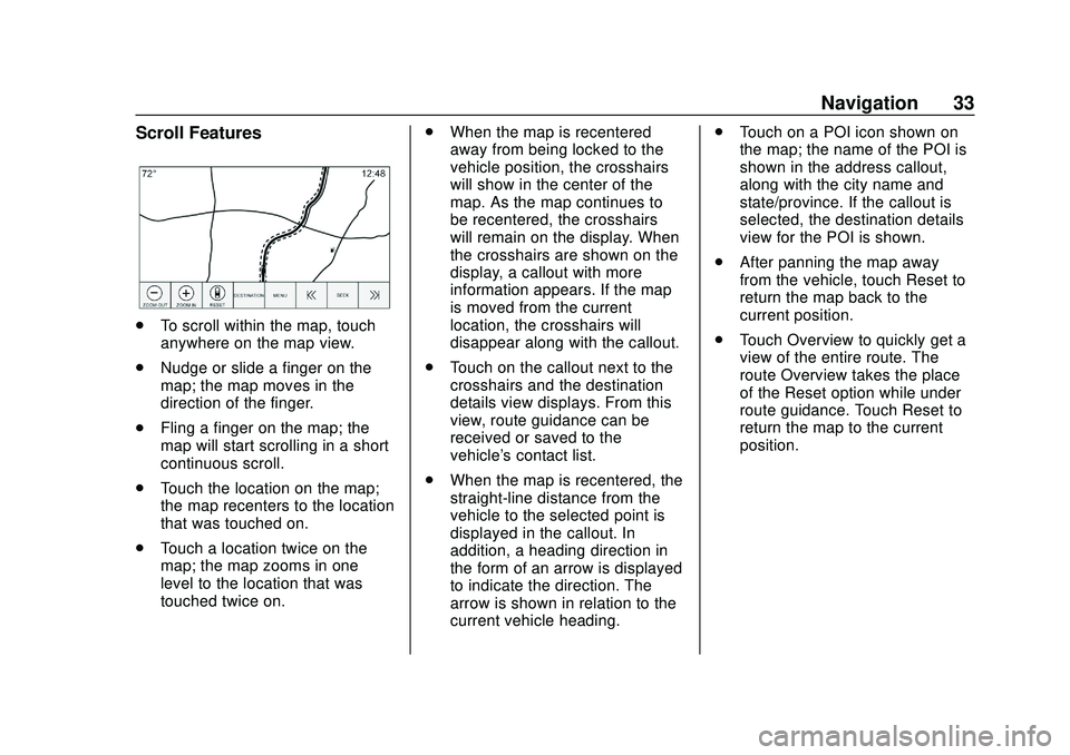 CHEVROLET IMPALA 2020  Infotainment System Manual Chevrolet Impala Infotainment Manual (2.6) (GMNA-Localizing-U.S./Canada-
14402255) - 2020 - CRC - 6/5/19
Navigation 33
Scroll Features
.To scroll within the map, touch
anywhere on the map view.
. Nudg