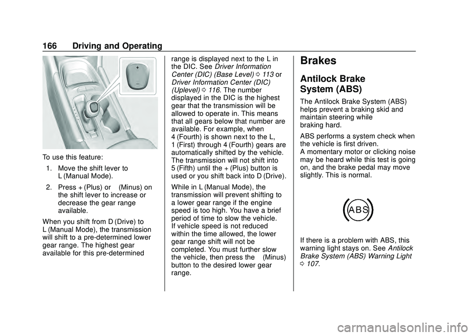 CHEVROLET MALIBU 2020  Owners Manual Chevrolet Malibu Owner Manual (GMNA-Localizing-U.S./Canada/Mexico-
13555849) - 2020 - CRC - 8/16/19
166 Driving and Operating
To use this feature:1. Move the shift lever to L (Manual Mode).
2. Press +