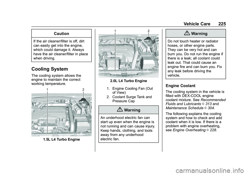 CHEVROLET MALIBU 2020  Owners Manual Chevrolet Malibu Owner Manual (GMNA-Localizing-U.S./Canada/Mexico-
13555849) - 2020 - CRC - 8/21/19
Vehicle Care 225
Caution
If the air cleaner/filter is off, dirt
can easily get into the engine,
whic