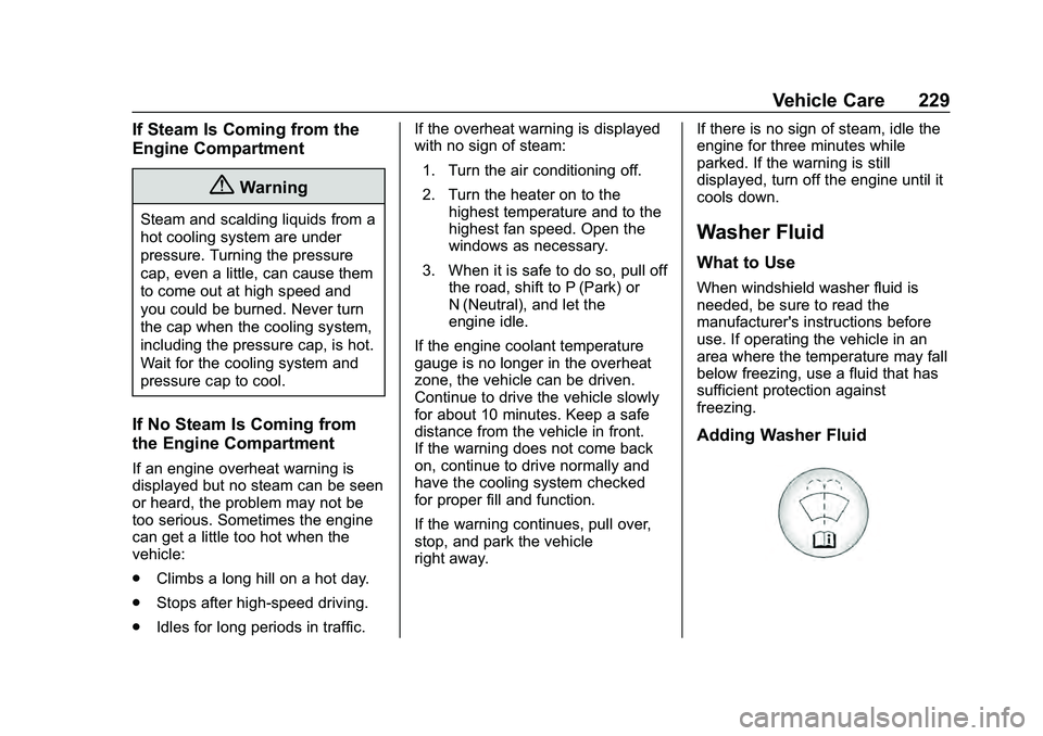 CHEVROLET MALIBU 2020  Owners Manual Chevrolet Malibu Owner Manual (GMNA-Localizing-U.S./Canada/Mexico-
13555849) - 2020 - CRC - 8/21/19
Vehicle Care 229
If Steam Is Coming from the
Engine Compartment
{Warning
Steam and scalding liquids 