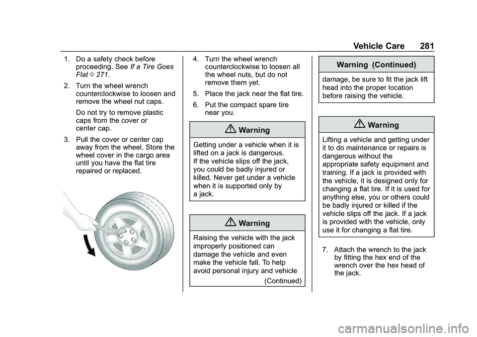 CHEVROLET MALIBU 2020  Owners Manual Chevrolet Malibu Owner Manual (GMNA-Localizing-U.S./Canada/Mexico-
13555849) - 2020 - CRC - 8/21/19
Vehicle Care 281
1. Do a safety check beforeproceeding. See If a Tire Goes
Flat 0271.
2. Turn the wh