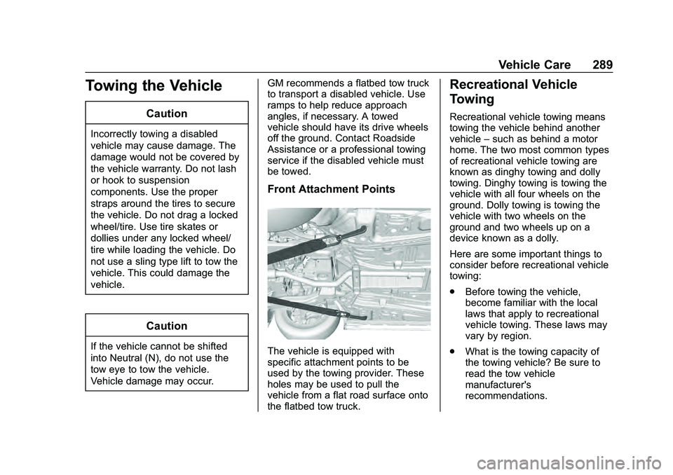 CHEVROLET MALIBU 2020  Owners Manual Chevrolet Malibu Owner Manual (GMNA-Localizing-U.S./Canada/Mexico-
13555849) - 2020 - CRC - 8/21/19
Vehicle Care 289
Towing the Vehicle
Caution
Incorrectly towing a disabled
vehicle may cause damage. 