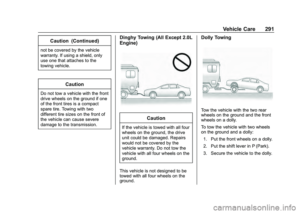 CHEVROLET MALIBU 2020  Owners Manual Chevrolet Malibu Owner Manual (GMNA-Localizing-U.S./Canada/Mexico-
13555849) - 2020 - CRC - 8/21/19
Vehicle Care 291
Caution (Continued)
not be covered by the vehicle
warranty. If using a shield, only