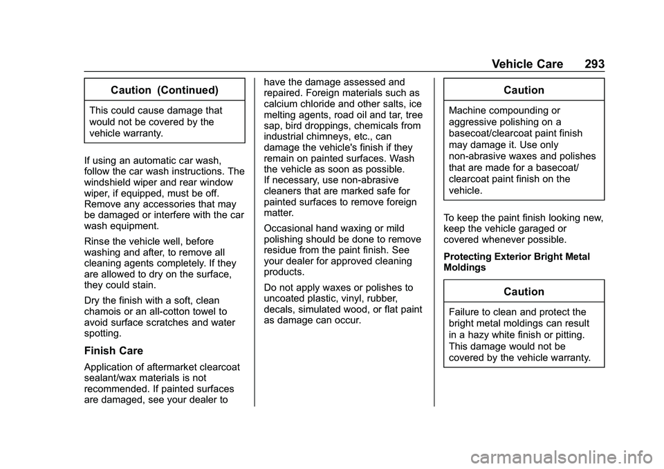 CHEVROLET MALIBU 2020  Owners Manual Chevrolet Malibu Owner Manual (GMNA-Localizing-U.S./Canada/Mexico-
13555849) - 2020 - CRC - 8/21/19
Vehicle Care 293
Caution (Continued)
This could cause damage that
would not be covered by the
vehicl