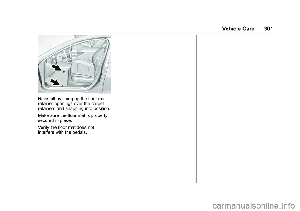 CHEVROLET MALIBU 2020  Owners Manual Chevrolet Malibu Owner Manual (GMNA-Localizing-U.S./Canada/Mexico-
13555849) - 2020 - CRC - 8/21/19
Vehicle Care 301
Reinstall by lining up the floor mat
retainer openings over the carpet
retainers an