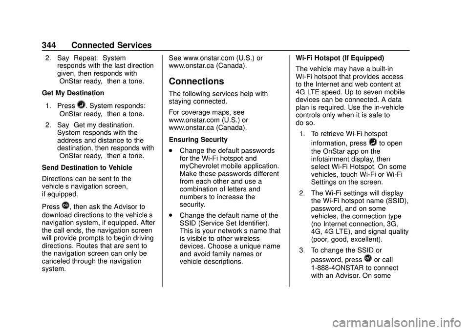 CHEVROLET MALIBU 2020  Owners Manual Chevrolet Malibu Owner Manual (GMNA-Localizing-U.S./Canada/Mexico-
13555849) - 2020 - CRC - 8/16/19
344 Connected Services
2. Say“Repeat.” System
responds with the last direction
given, then respo
