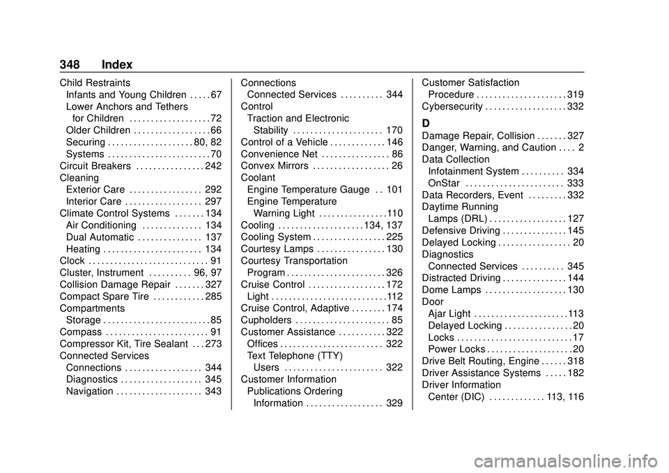 CHEVROLET MALIBU 2020  Owners Manual Chevrolet Malibu Owner Manual (GMNA-Localizing-U.S./Canada/Mexico-
13555849) - 2020 - CRC - 8/16/19
348 Index
Child RestraintsInfants and Young Children . . . . . 67
Lower Anchors and Tethers
for Chil