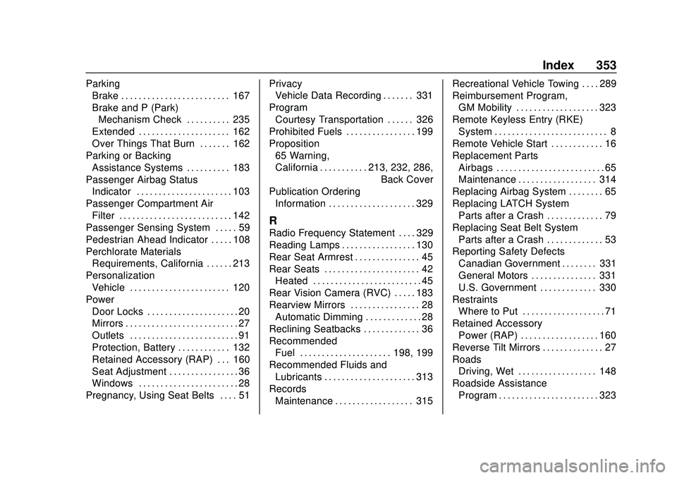 CHEVROLET MALIBU 2020  Owners Manual Chevrolet Malibu Owner Manual (GMNA-Localizing-U.S./Canada/Mexico-
13555849) - 2020 - CRC - 8/16/19
Index 353
ParkingBrake . . . . . . . . . . . . . . . . . . . . . . . . . 167
Brake and P (Park)
Mech