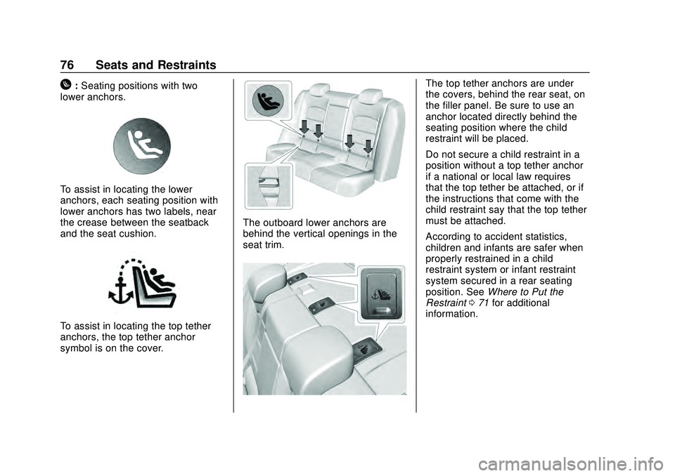CHEVROLET MALIBU 2020 Owners Manual Chevrolet Malibu Owner Manual (GMNA-Localizing-U.S./Canada/Mexico-
13555849) - 2020 - CRC - 8/16/19
76 Seats and Restraints
H:Seating positions with two
lower anchors.
To assist in locating the lower
CHEVROLET MALIBU 2020 Owners Manual Chevrolet Malibu Owner Manual (GMNA-Localizing-U.S./Canada/Mexico-
13555849) - 2020 - CRC - 8/16/19
76 Seats and Restraints
H:Seating positions with two
lower anchors.
To assist in locating the lower