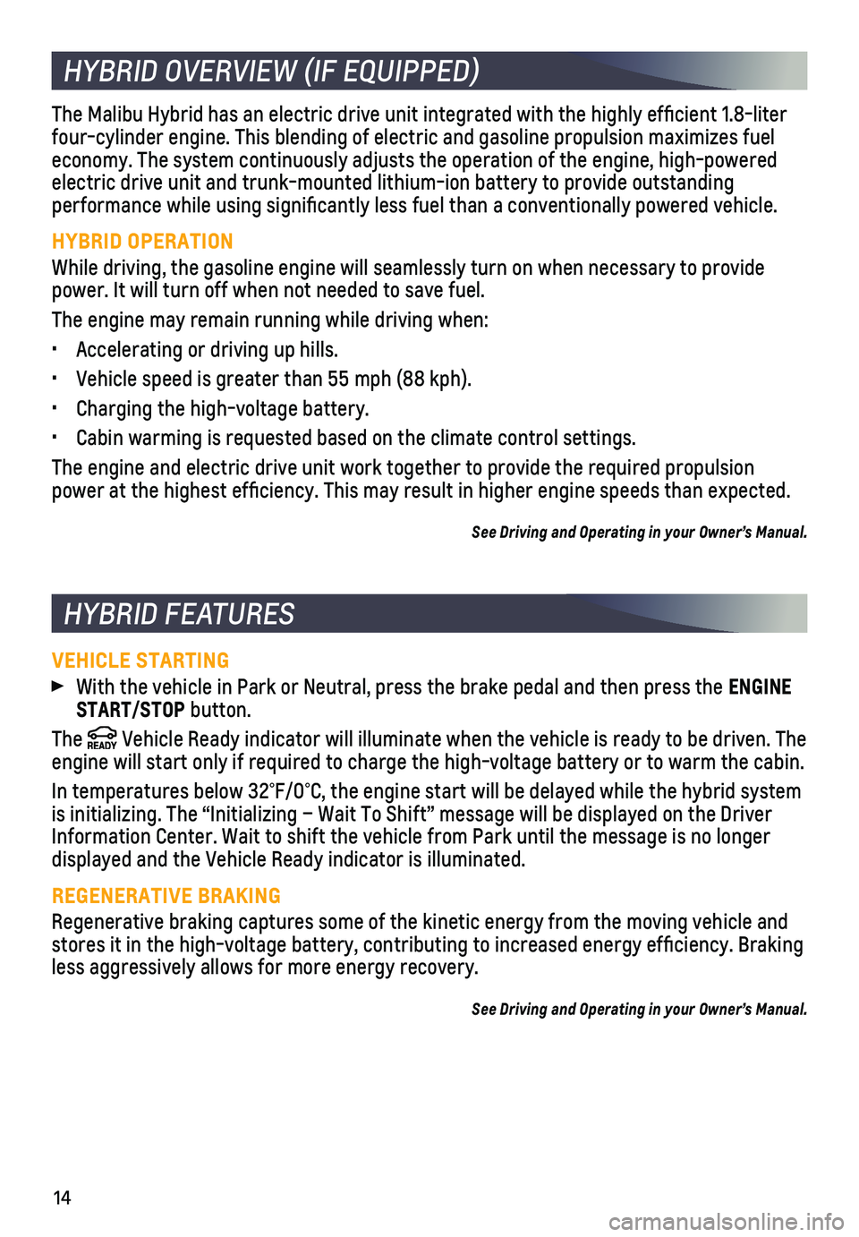 CHEVROLET MALIBU 2020  Get To Know Guide 14
HYBRID OVERVIEW (IF EQUIPPED) 
HYBRID FEATURES 
The Malibu Hybrid has an electric drive unit integrated with the highly \
efficient 1.8-liter four-cylinder engine. This blending of electric and gas