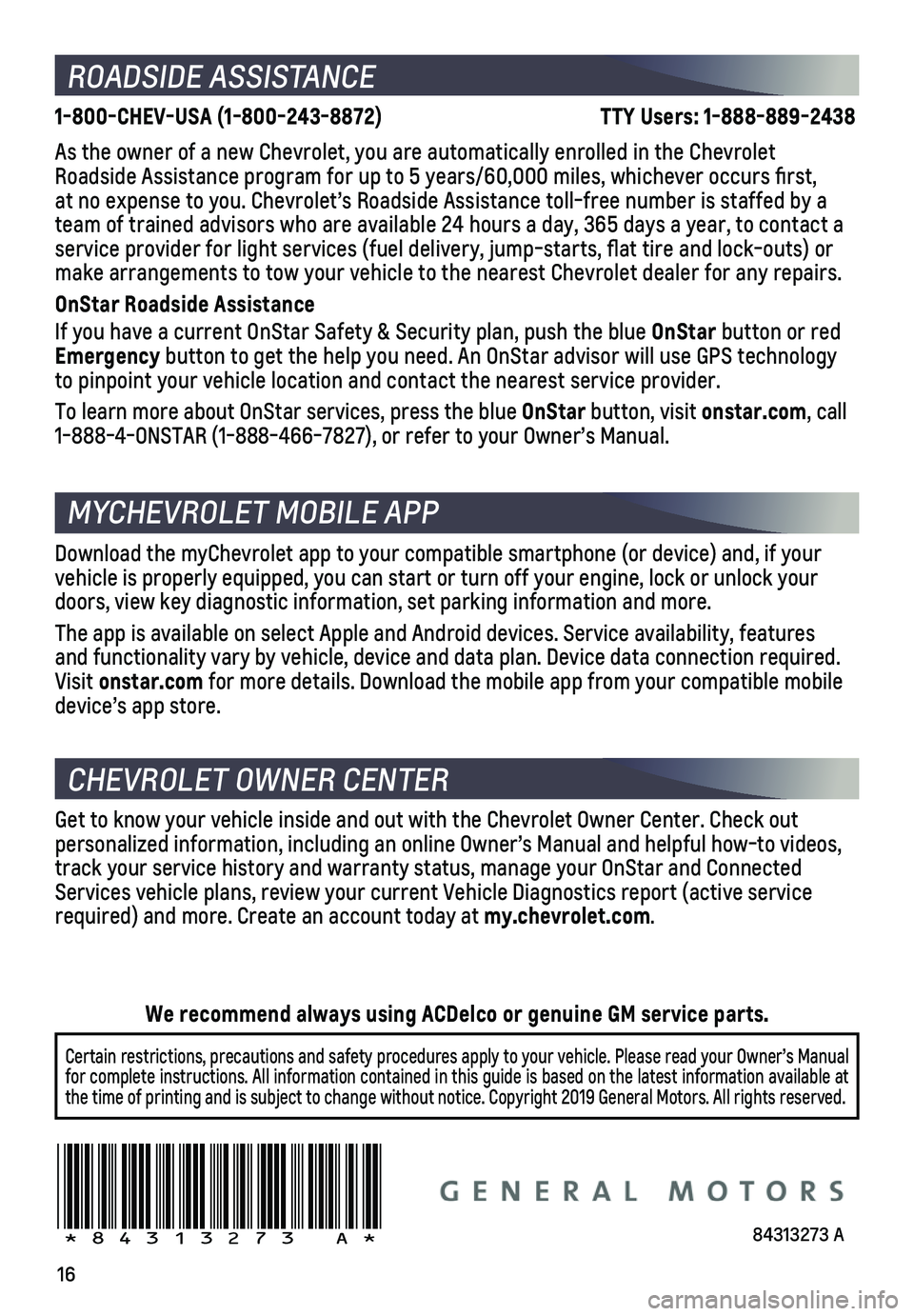 CHEVROLET MALIBU 2020  Get To Know Guide 16
ROADSIDE ASSISTANCE
1-800-CHEV-USA (1-800-243-8872)                                          TTY Users: 1-888-889-2438
As the owner of a new Chevrolet, you are automatically enrolled in the C\
hevr
