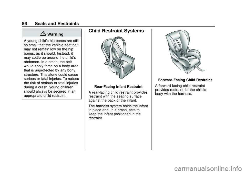 CHEVROLET SILVERADO 2020 Owners Manual Chevrolet Silverado Owner Manual (GMNA-Localizing-U.S./Canada/Mexico-
13337620) - 2020 - CTC - 1/27/20
86 Seats and Restraints
{Warning
A young child's hip bones are still
so small that the vehicl CHEVROLET SILVERADO 2020 Owners Manual Chevrolet Silverado Owner Manual (GMNA-Localizing-U.S./Canada/Mexico-
13337620) - 2020 - CTC - 1/27/20
86 Seats and Restraints
{Warning
A young child's hip bones are still
so small that the vehicl