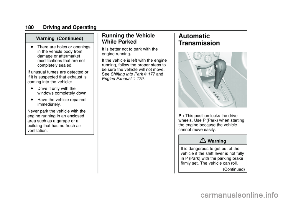 CHEVROLET SONIC 2020 Owners Manual Chevrolet Sonic Owner Manual (GMNA-Localizing-U.S./Canada-13566834) -
2020 - CRC - 10/4/19
180 Driving and Operating
Warning (Continued)
.There are holes or openings
in the vehicle body from
damage or CHEVROLET SONIC 2020 Owners Manual Chevrolet Sonic Owner Manual (GMNA-Localizing-U.S./Canada-13566834) -
2020 - CRC - 10/4/19
180 Driving and Operating
Warning (Continued)
.There are holes or openings
in the vehicle body from
damage or