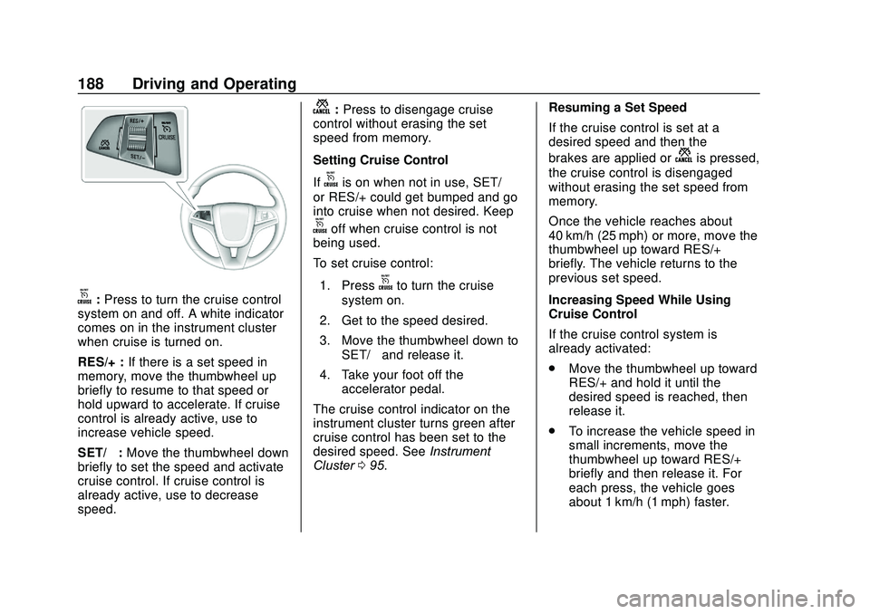 CHEVROLET SONIC 2020 Owners Manual Chevrolet Sonic Owner Manual (GMNA-Localizing-U.S./Canada-13566834) -
2020 - CRC - 10/4/19
188 Driving and Operating
o:Press to turn the cruise control
system on and off. A white indicator
comes on in CHEVROLET SONIC 2020 Owners Manual Chevrolet Sonic Owner Manual (GMNA-Localizing-U.S./Canada-13566834) -
2020 - CRC - 10/4/19
188 Driving and Operating
o:Press to turn the cruise control
system on and off. A white indicator
comes on in