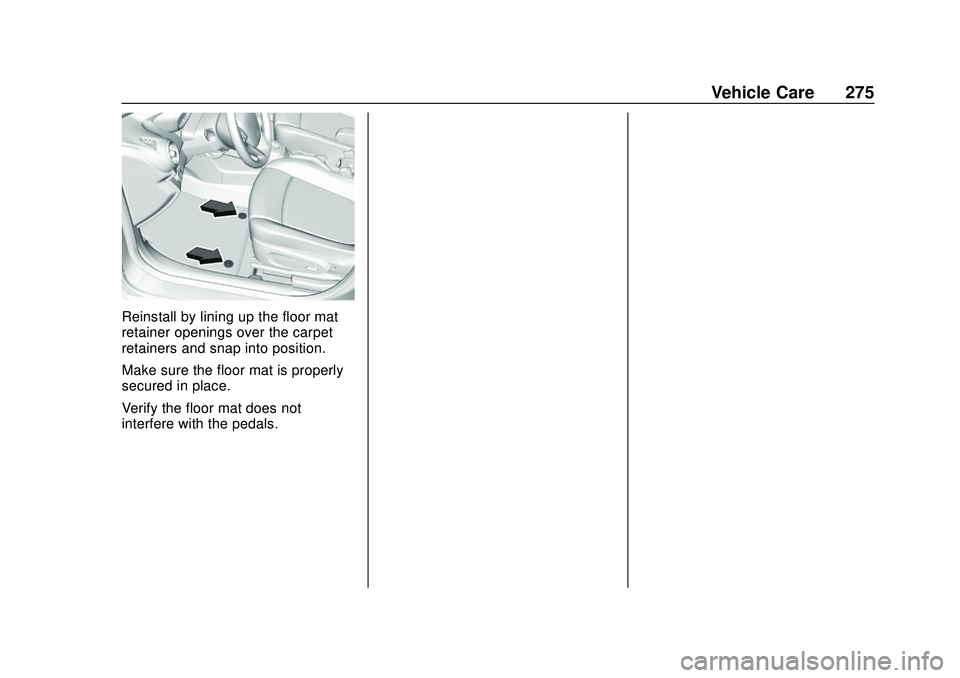 CHEVROLET SONIC 2020  Owners Manual Chevrolet Sonic Owner Manual (GMNA-Localizing-U.S./Canada-13566834) -
2020 - CRC - 10/4/19
Vehicle Care 275
Reinstall by lining up the floor mat
retainer openings over the carpet
retainers and snap in