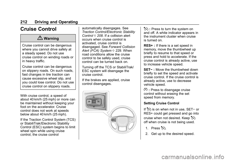 CHEVROLET BLAZER 2019  Owners Manual Chevrolet Blazer (GMNA-Localizing-U.S./Canada/Mexico-12461541) - 2019 -
CRC - 3/11/19
212 Driving and Operating
Cruise Control
{Warning
Cruise control can be dangerous
where you cannot drive safely at