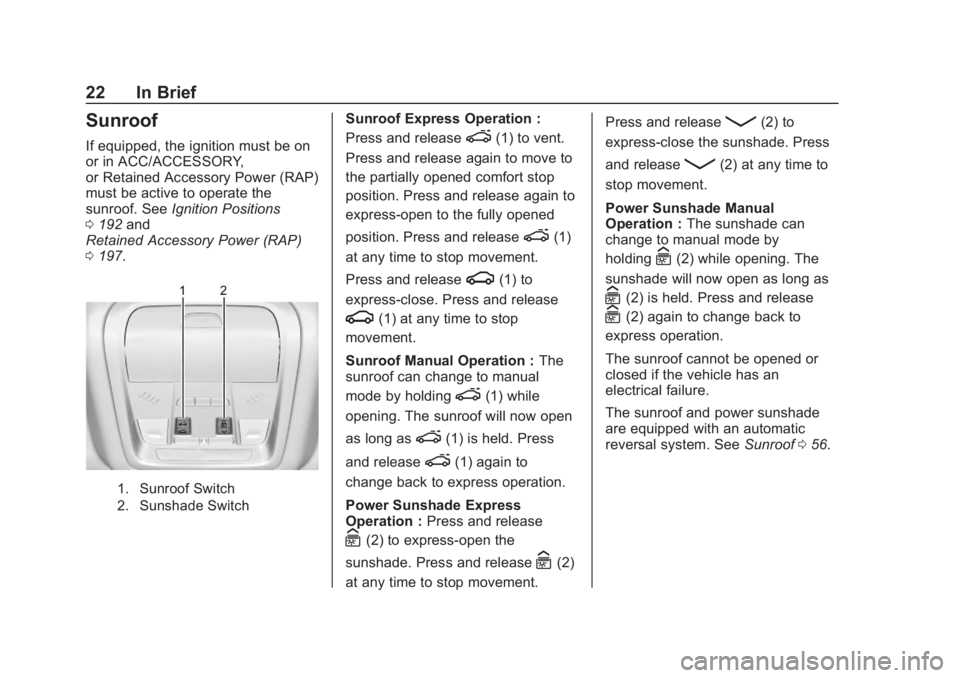 CHEVROLET BLAZER 2019 Owners Manual Chevrolet Blazer (GMNA-Localizing-U.S./Canada/Mexico-12461541) - 2019 -
CRC - 3/11/19
22 In Brief
Sunroof
If equipped, the ignition must be on
or in ACC/ACCESSORY,
or Retained Accessory Power (RAP)
mu CHEVROLET BLAZER 2019 Owners Manual Chevrolet Blazer (GMNA-Localizing-U.S./Canada/Mexico-12461541) - 2019 -
CRC - 3/11/19
22 In Brief
Sunroof
If equipped, the ignition must be on
or in ACC/ACCESSORY,
or Retained Accessory Power (RAP)
mu