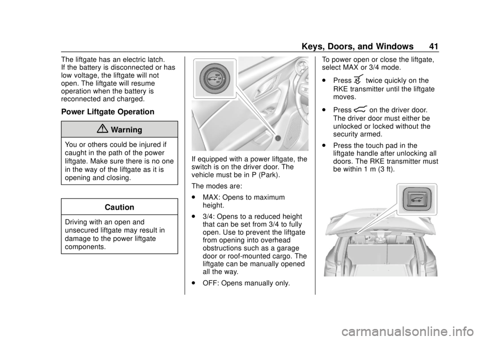 CHEVROLET BLAZER 2019 Owners Manual Chevrolet Blazer (GMNA-Localizing-U.S./Canada/Mexico-12461541) - 2019 -
CRC - 3/11/19
Keys, Doors, and Windows 41
The liftgate has an electric latch.
If the battery is disconnected or has
low voltage, CHEVROLET BLAZER 2019 Owners Manual Chevrolet Blazer (GMNA-Localizing-U.S./Canada/Mexico-12461541) - 2019 -
CRC - 3/11/19
Keys, Doors, and Windows 41
The liftgate has an electric latch.
If the battery is disconnected or has
low voltage,