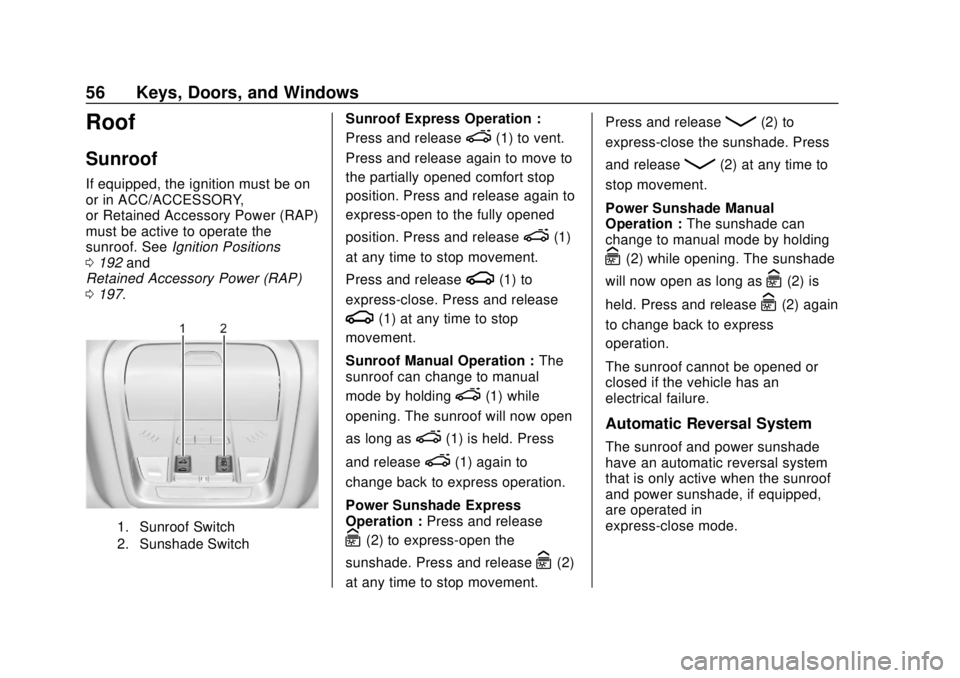 CHEVROLET BLAZER 2019 Owners Manual Chevrolet Blazer (GMNA-Localizing-U.S./Canada/Mexico-12461541) - 2019 -
CRC - 3/11/19
56 Keys, Doors, and Windows
Roof
Sunroof
If equipped, the ignition must be on
or in ACC/ACCESSORY,
or Retained Acc CHEVROLET BLAZER 2019 Owners Manual Chevrolet Blazer (GMNA-Localizing-U.S./Canada/Mexico-12461541) - 2019 -
CRC - 3/11/19
56 Keys, Doors, and Windows
Roof
Sunroof
If equipped, the ignition must be on
or in ACC/ACCESSORY,
or Retained Acc