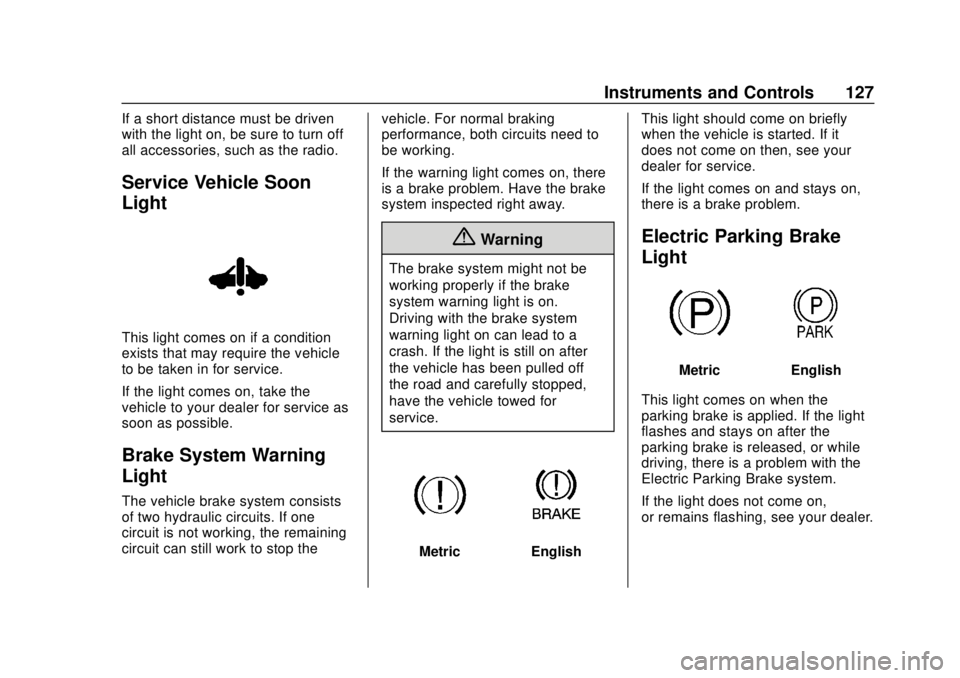 CHEVROLET BOLT EV 2019 Owners Manual Chevrolet BOLT EV Owner Manual (GMNA-Localizing-U.S./Canada/Mexico-
12163003) - 2019 - crc - 5/18/18
Instruments and Controls 127
If a short distance must be driven
with the light on, be sure to turn CHEVROLET BOLT EV 2019 Owners Manual Chevrolet BOLT EV Owner Manual (GMNA-Localizing-U.S./Canada/Mexico-
12163003) - 2019 - crc - 5/18/18
Instruments and Controls 127
If a short distance must be driven
with the light on, be sure to turn