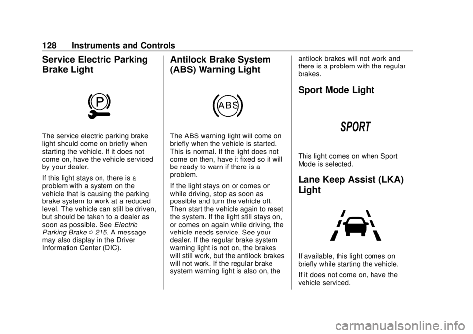 CHEVROLET BOLT EV 2019 Owners Manual Chevrolet BOLT EV Owner Manual (GMNA-Localizing-U.S./Canada/Mexico-
12163003) - 2019 - crc - 5/18/18
128 Instruments and Controls
Service Electric Parking
Brake Light
The service electric parking brak CHEVROLET BOLT EV 2019 Owners Manual Chevrolet BOLT EV Owner Manual (GMNA-Localizing-U.S./Canada/Mexico-
12163003) - 2019 - crc - 5/18/18
128 Instruments and Controls
Service Electric Parking
Brake Light
The service electric parking brak