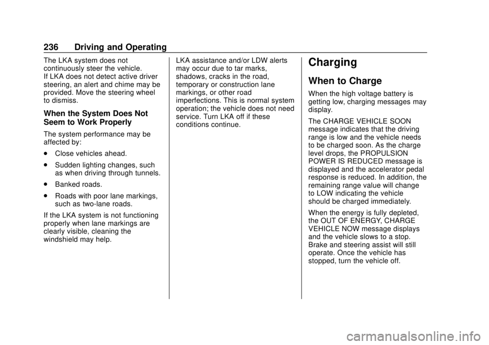 CHEVROLET BOLT EV 2019  Owners Manual Chevrolet BOLT EV Owner Manual (GMNA-Localizing-U.S./Canada/Mexico-
12163003) - 2019 - crc - 5/18/18
236 Driving and Operating
The LKA system does not
continuously steer the vehicle.
If LKA does not d