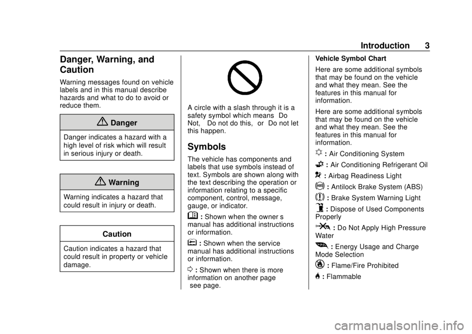 CHEVROLET BOLT EV 2019 Owners Manual Chevrolet BOLT EV Owner Manual (GMNA-Localizing-U.S./Canada/Mexico-
12163003) - 2019 - crc - 5/18/18
Introduction 3
Danger, Warning, and
Caution
Warning messages found on vehicle
labels and in this ma CHEVROLET BOLT EV 2019 Owners Manual Chevrolet BOLT EV Owner Manual (GMNA-Localizing-U.S./Canada/Mexico-
12163003) - 2019 - crc - 5/18/18
Introduction 3
Danger, Warning, and
Caution
Warning messages found on vehicle
labels and in this ma