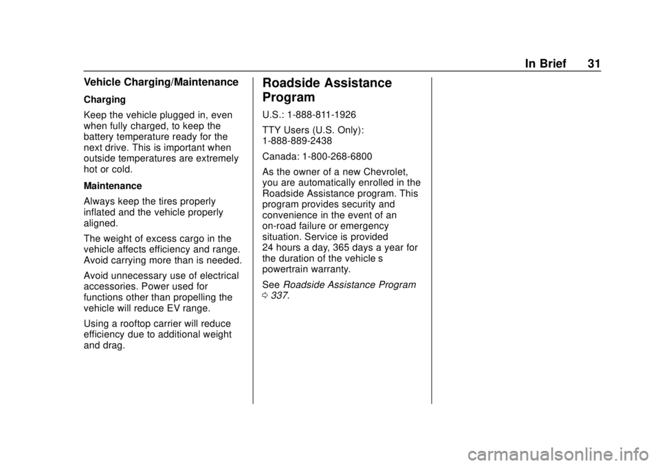 CHEVROLET BOLT EV 2019  Owners Manual Chevrolet BOLT EV Owner Manual (GMNA-Localizing-U.S./Canada/Mexico-
12163003) - 2019 - crc - 5/18/18
In Brief 31
Vehicle Charging/Maintenance
Charging
Keep the vehicle plugged in, even
when fully char