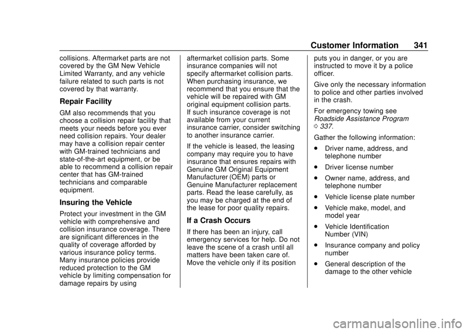 CHEVROLET BOLT EV 2019  Owners Manual Chevrolet BOLT EV Owner Manual (GMNA-Localizing-U.S./Canada/Mexico-
12163003) - 2019 - crc - 5/18/18
Customer Information 341
collisions. Aftermarket parts are not
covered by the GM New Vehicle
Limite