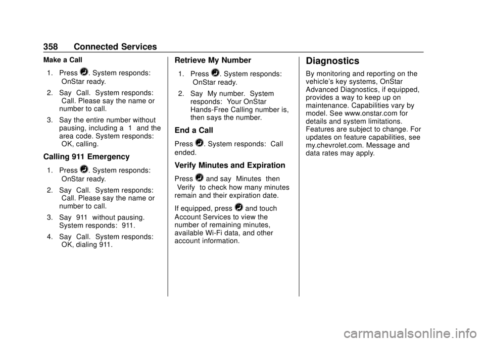 CHEVROLET BOLT EV 2019  Owners Manual Chevrolet BOLT EV Owner Manual (GMNA-Localizing-U.S./Canada/Mexico-
12163003) - 2019 - crc - 5/18/18
358 Connected Services
Make a Call1. Press
=. System responds:
“OnStar ready.”
2. Say “Call.