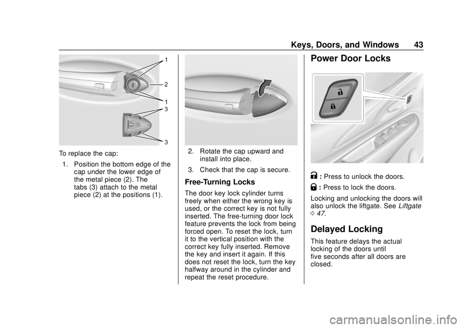 CHEVROLET BOLT EV 2019  Owners Manual Chevrolet BOLT EV Owner Manual (GMNA-Localizing-U.S./Canada/Mexico-
12163003) - 2019 - crc - 5/18/18
Keys, Doors, and Windows 43
To replace the cap:1. Position the bottom edge of the cap under the low