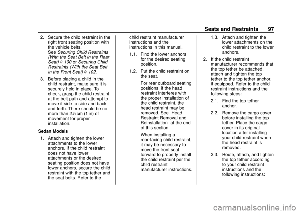 CHEVROLET BOLT EV 2019  Owners Manual Chevrolet BOLT EV Owner Manual (GMNA-Localizing-U.S./Canada/Mexico-
12163003) - 2019 - crc - 5/18/18
Seats and Restraints 97
2. Secure the child restraint in theright front seating position with
the v