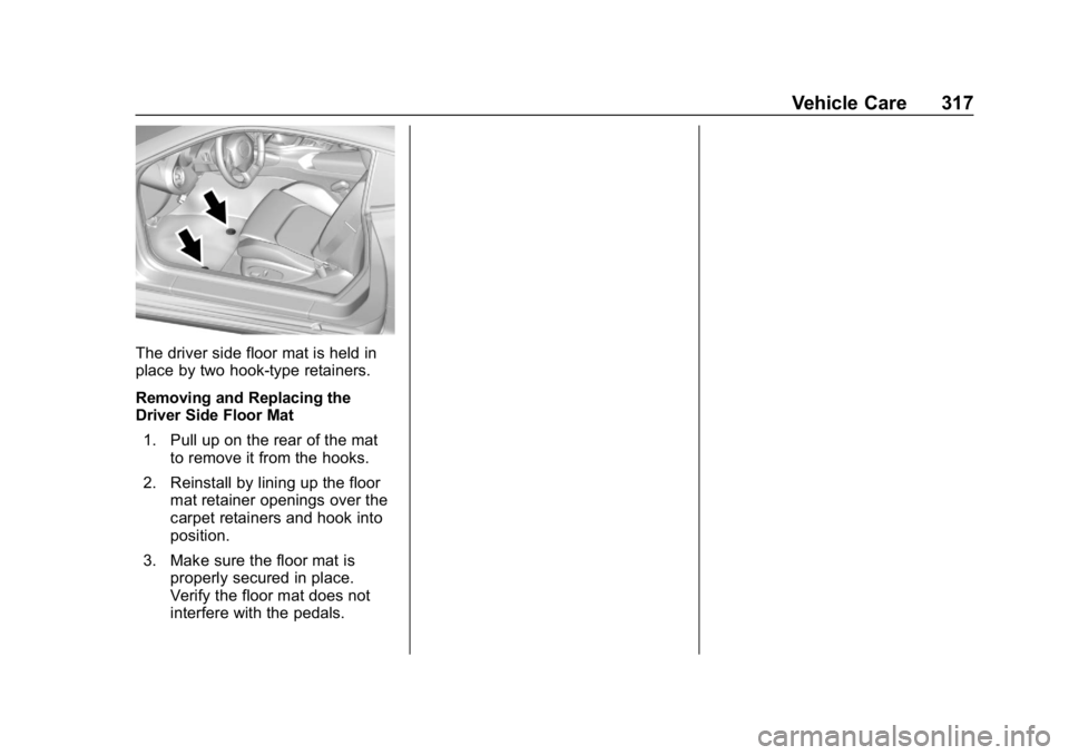 CHEVROLET CAMARO 2019  Owners Manual Chevrolet Camaro Owner Manual (GMNA-Localizing-U.S./Canada/Mexico-
12461811) - 2019 - crc - 11/5/18
Vehicle Care 317
The driver side floor mat is held in
place by two hook-type retainers.
Removing and