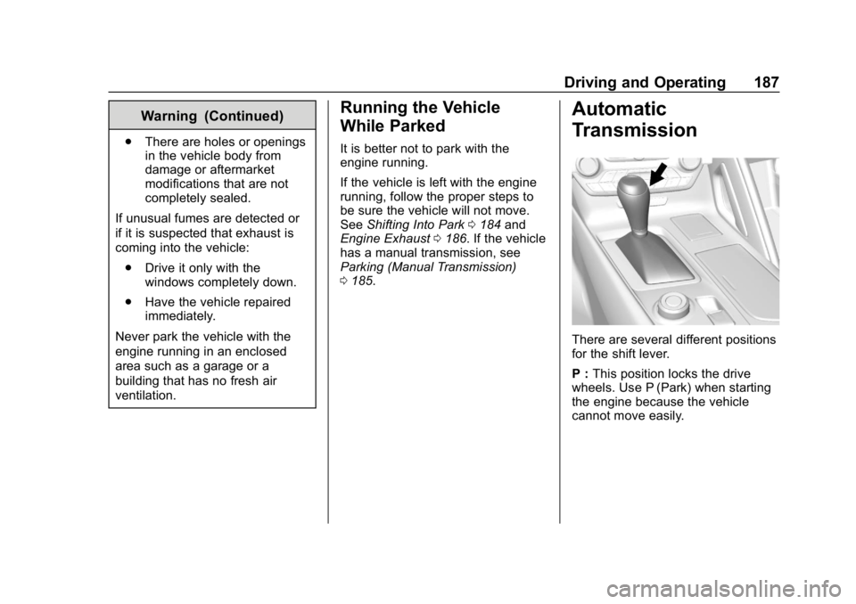 CHEVROLET CORVETTE 2019 Owners Manual Chevrolet Corvette Owner Manual (GMNA-Localizing-U.S./Canada/Mexico-
12032182) - 2019 - crc - 5/8/18
Driving and Operating 187
Warning (Continued)
.There are holes or openings
in the vehicle body from CHEVROLET CORVETTE 2019 Owners Manual Chevrolet Corvette Owner Manual (GMNA-Localizing-U.S./Canada/Mexico-
12032182) - 2019 - crc - 5/8/18
Driving and Operating 187
Warning (Continued)
.There are holes or openings
in the vehicle body from